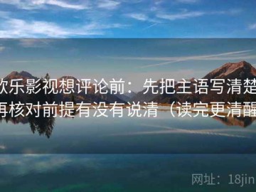 欧乐影视想评论前：先把主语写清楚，再核对前提有没有说清（读完更清醒）