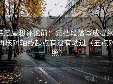 韩漫屋想评论前：先把段落写成提纲，再核对轴线起点有没有动过（五点对照）
