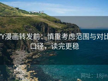 YY漫画转发前：慎重考虑范围与对比口径，读完更稳