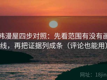 韩漫屋四步对照：先看范围有没有画线，再把证据列成条（评论也能用）