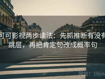 可可影视两步读法：先抓推断有没有跳层，再把肯定句改成概率句