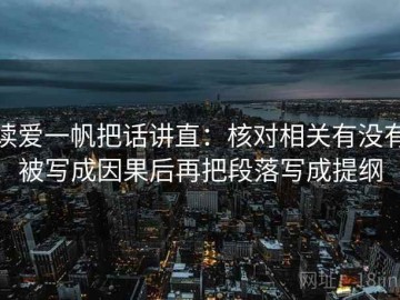 读爱一帆把话讲直：核对相关有没有被写成因果后再把段落写成提纲