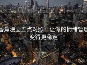 香蕉漫画五点对照：让你的情绪管理变得更稳定