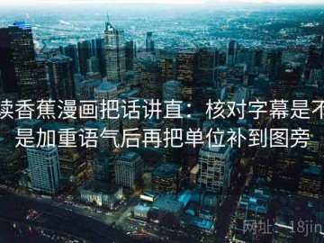 读香蕉漫画把话讲直：核对字幕是不是加重语气后再把单位补到图旁