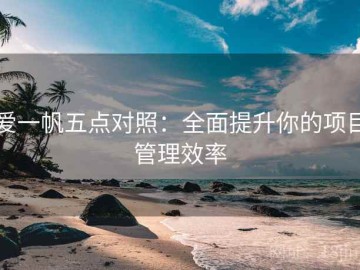 爱一帆五点对照：全面提升你的项目管理效率