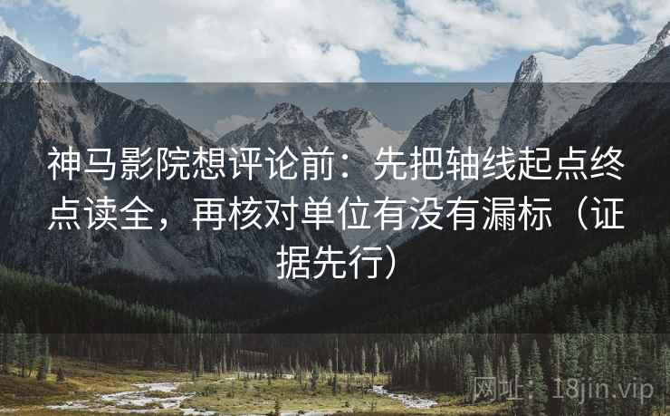 神马影院想评论前:先把轴线起点终点读全,再核对单位有没有漏标(证据先行) 神马影院想评论前:先把轴线起点终点读全,再核对单位有没有漏标(证据先行)