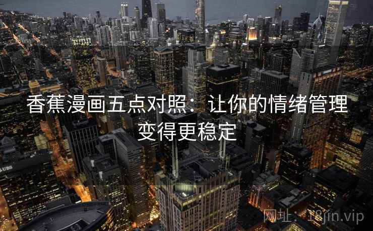 香蕉漫画五点对照：让你的情绪管理变得更稳定
