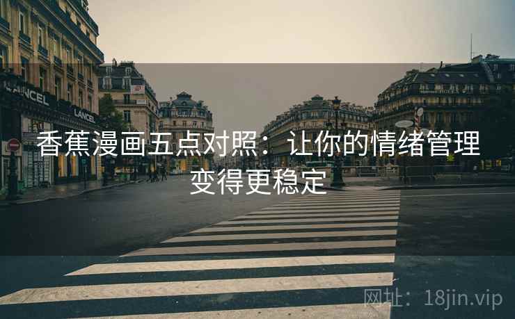 香蕉漫画五点对照：让你的情绪管理变得更稳定