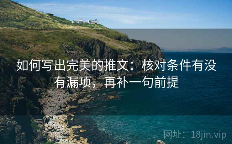 如何写出完美的推文：核对条件有没有漏项，再补一句前提