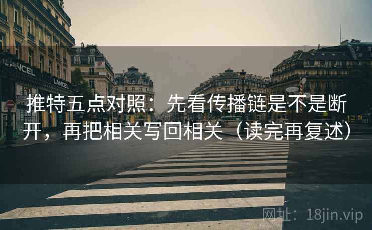 推特五点对照：先看传播链是不是断开，再把相关写回相关（读完再复述）