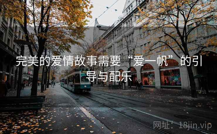 完美的爱情故事需要“爱一帆”的引导与配乐